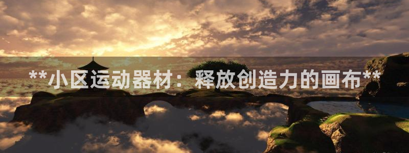 意昂体育3平台注册要钱吗是真的吗：**小区运动器材：
