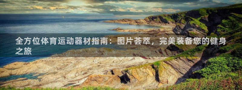 意昂3开户：全方位体育运动器材指南：图片荟萃，完美装