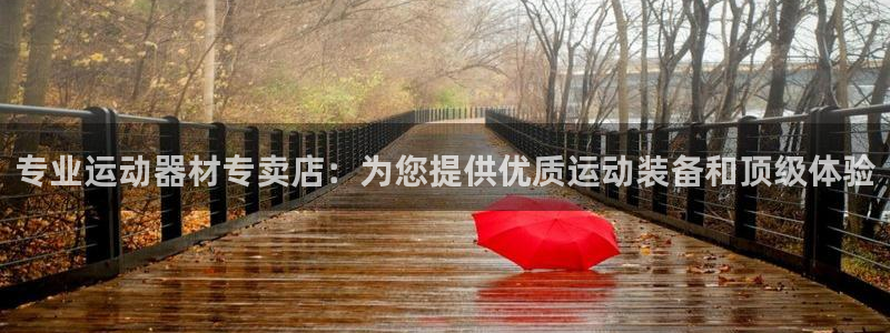 意昂体育3平台是正规平台吗知乎：专业运动器材专卖店：