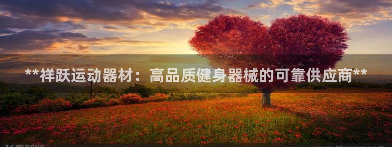 意昂体育3官方客服电话：**祥跃运动器材：高品质健身