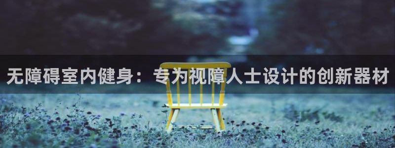 意昂体育3平台APP：无障碍室内健身：专为视障人士设