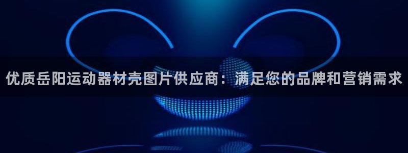 意昂3集团官网首页：优质岳阳运动器材壳图片供应商：满