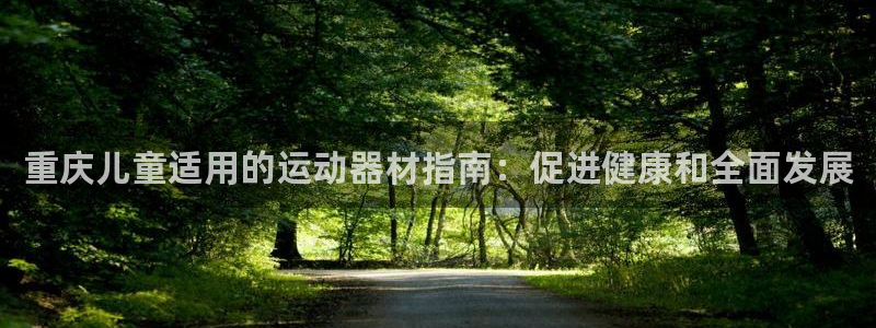 意昂体育3招商电话号码查询是多少：重庆儿童适用的运动