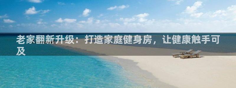 意昂体育3平台APP：老家翻新升级：打造家庭健身房，