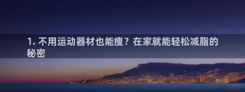 意昂平台体育：1. 不用运动器材也能瘦？在家就能轻松