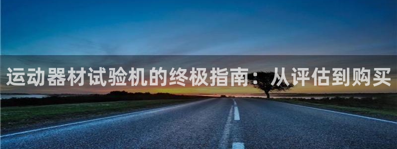意昂3娱乐：运动器材试验机的终极指南：从评估到购买