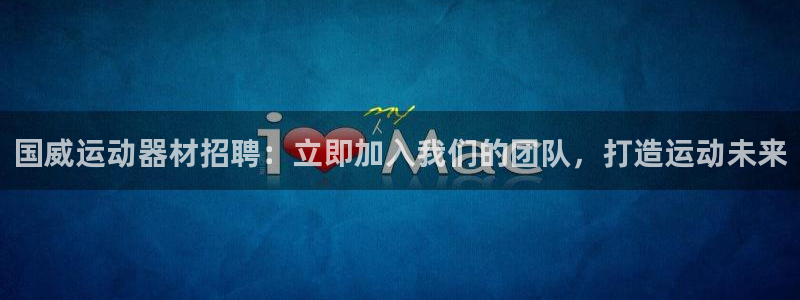 意昂体育3招商电话地址是多少：国威运动器材招聘：立即