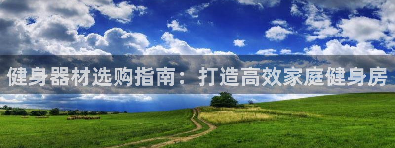 意昂3娱乐：健身器材选购指南：打造高效家庭健身房