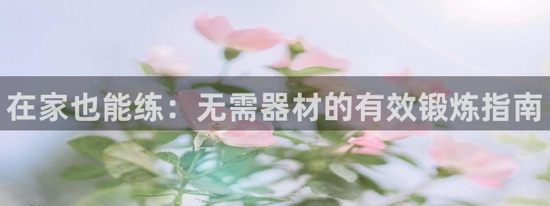 意昂体育3招商电话是多少啊：在家也能练：无需器材的有