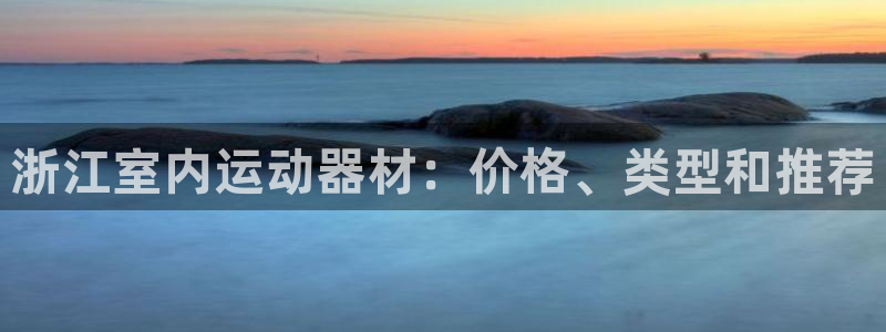 意昂体育3平台注册要钱吗：浙江室内运动器材：价格、类