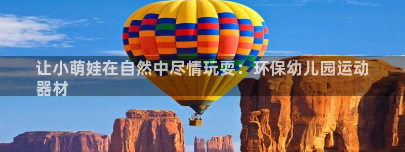 意昂体育3娱乐：让小萌娃在自然中尽情玩耍：环保幼儿园