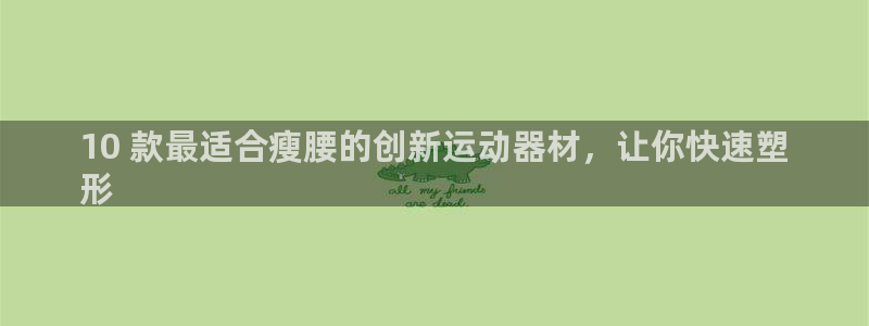 意昂3集团logo：10 款最适合瘦腰的创新运动器材