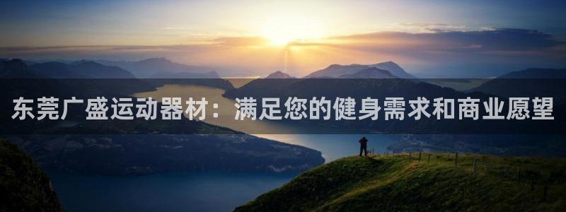 意昂3集团官网网址：东莞广盛运动器材：满足您的健身需
