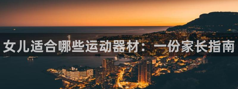 意昂3官方：女儿适合哪些运动器材：一份家长指南